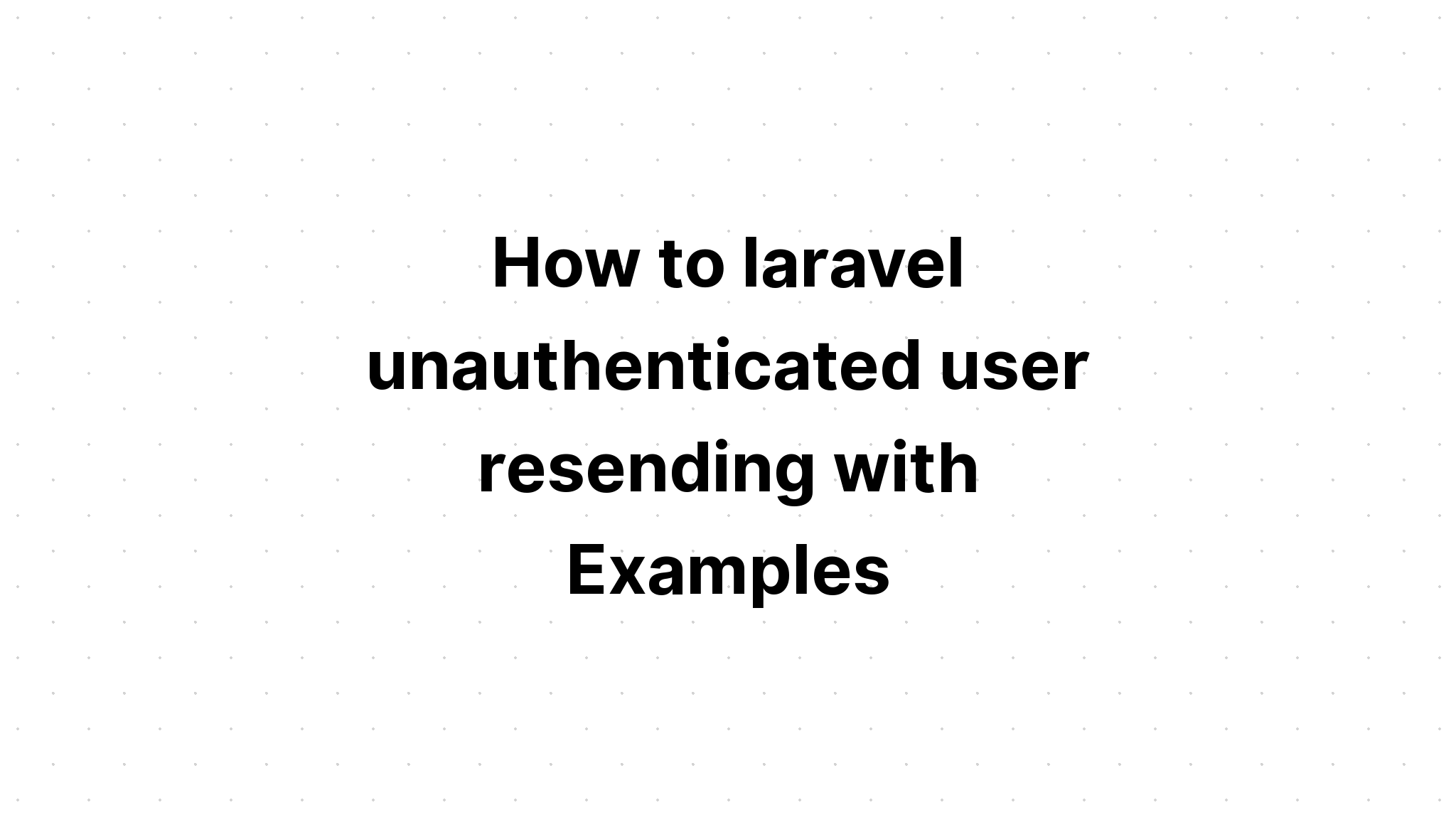 Làm thế nào để laravel gửi lại người dùng chưa được xác thực với các ví dụ